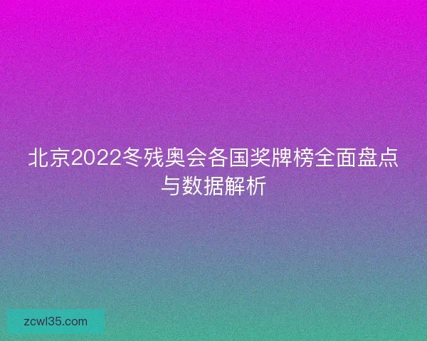 北京2022冬残奥会各国奖牌榜全面盘点与数据解析