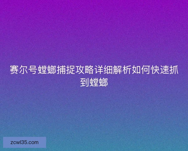 赛尔号螳螂捕捉攻略详细解析如何快速抓到螳螂