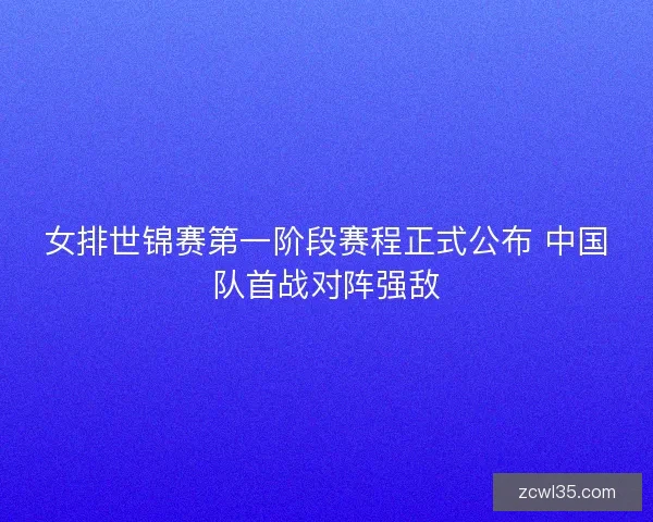 女排世锦赛第一阶段赛程正式公布 中国队首战对阵强敌